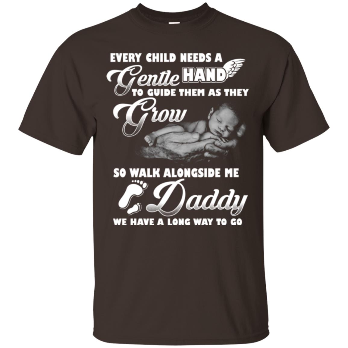 Every Child Needs A Gentle Hand To Guide Them As They Grow So Walk Alongside Me Daddy T-shirt Dark Chocolate