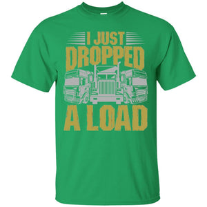 Funny Trucker T-shirt I Just Dropped A Load