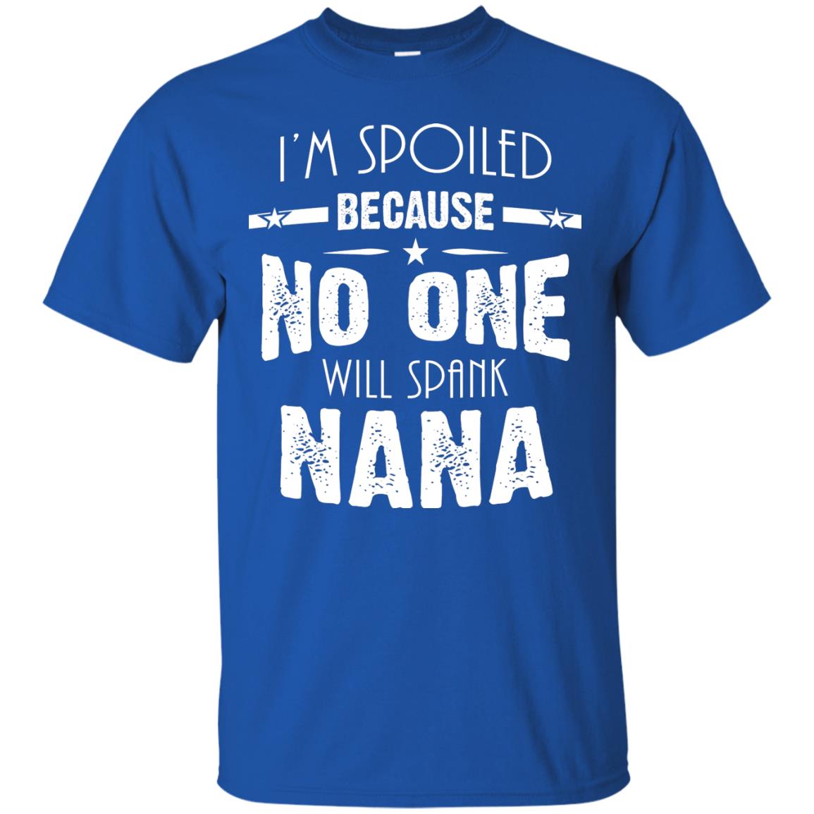 Family T-shirt I'm Spoiled Because No One Will Spank Nana Royal