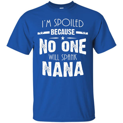 Family T-shirt I'm Spoiled Because No One Will Spank Nana Royal