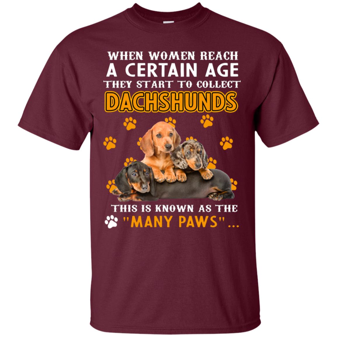 When Women Reach A Certain Age They Start To Collect Dachshunds Shirt Maroon
