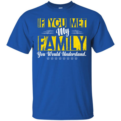 Family T-shirt If You Met My Family You Would Understand Royal