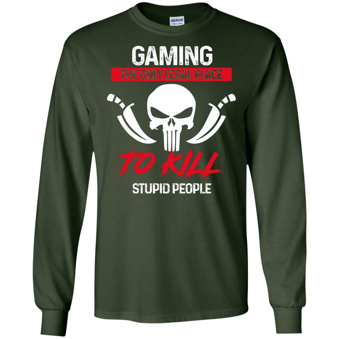 Gaming The Only Legal Place To Kill Stupid People Gamer Shirt Forest Green