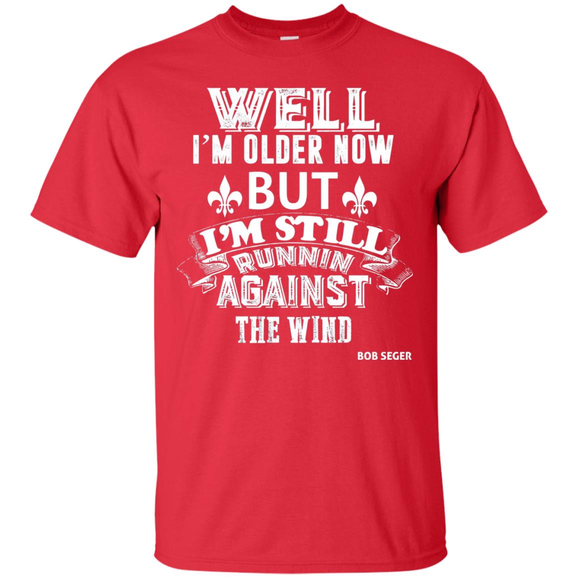 Well Im Older Now But I_m Still Runnin Against T-shirt Red