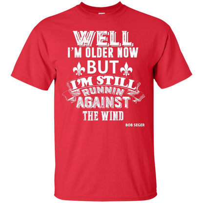 Well Im Older Now But I_m Still Runnin Against T-shirt Red