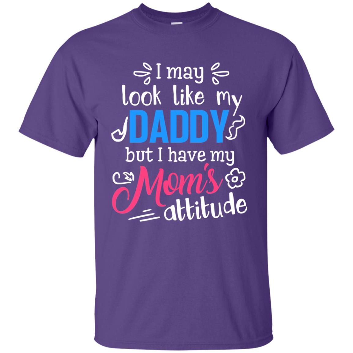 I May Look Like My Daddy But I Have My Mom_s Attitude Parents Pride Shirt Purple
