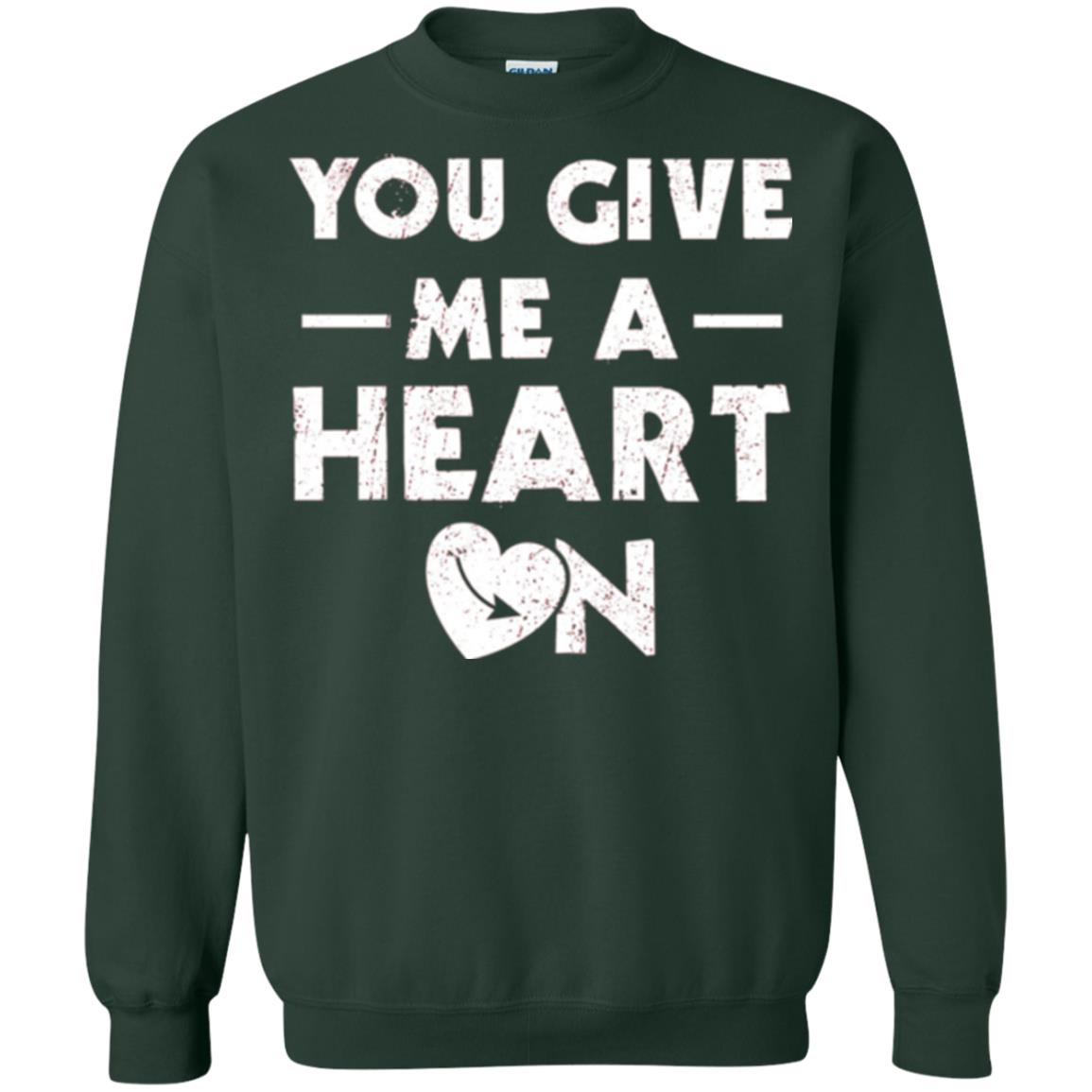 Funny Valentine_s Day Saying T-shirt You Give Me A Heart On Forest Green