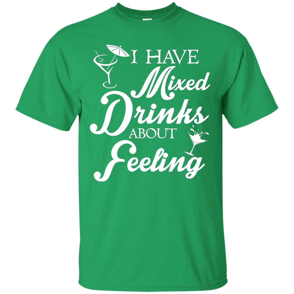 I Have Mixed Drinks About Feeling Drinking T-shirt Irish Green