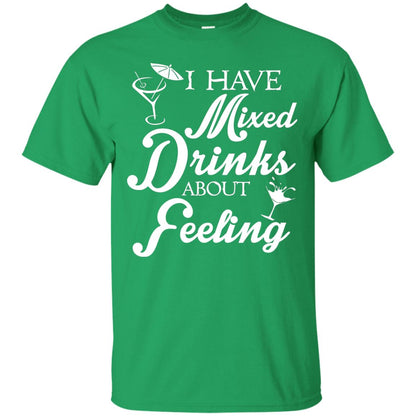 I Have Mixed Drinks About Feeling Drinking T-shirt Irish Green