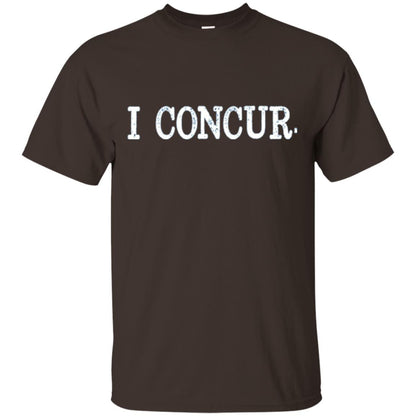I Concur Pithy And Succinct Laconic Phrase T-shirt Dark Chocolate