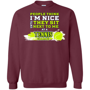 People Think I'm Nice Until They Sit Next To Me At A Tennis Game Shirt For Mens Or WomensG180 Gildan Crewneck Pullover Sweatshirt 8 oz.