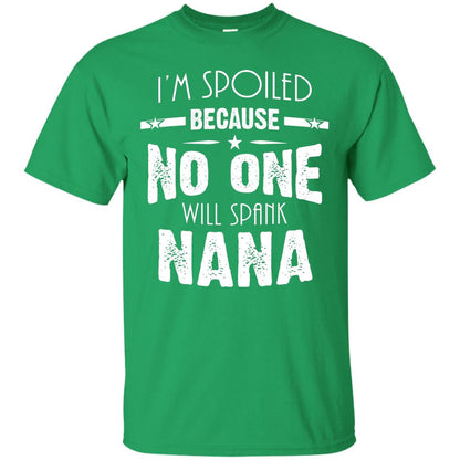Family T-shirt I'm Spoiled Because No One Will Spank Nana Irish Green