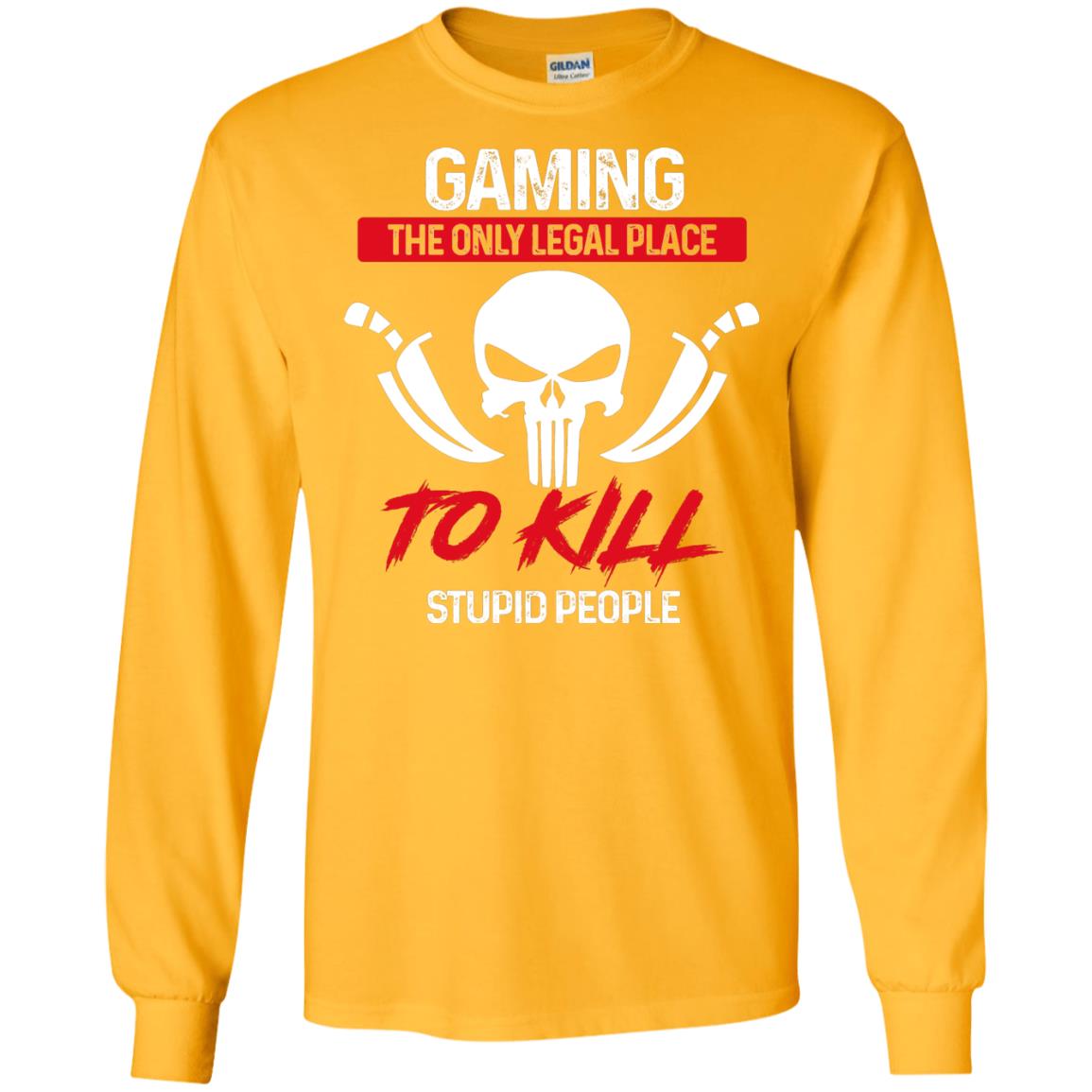 Gaming The Only Legal Place To Kill Stupid People Gamer Shirt Gold