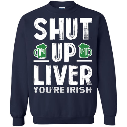 Shut Up Liver You’re Irish Saint Patrick_s Day T-shirt Navy