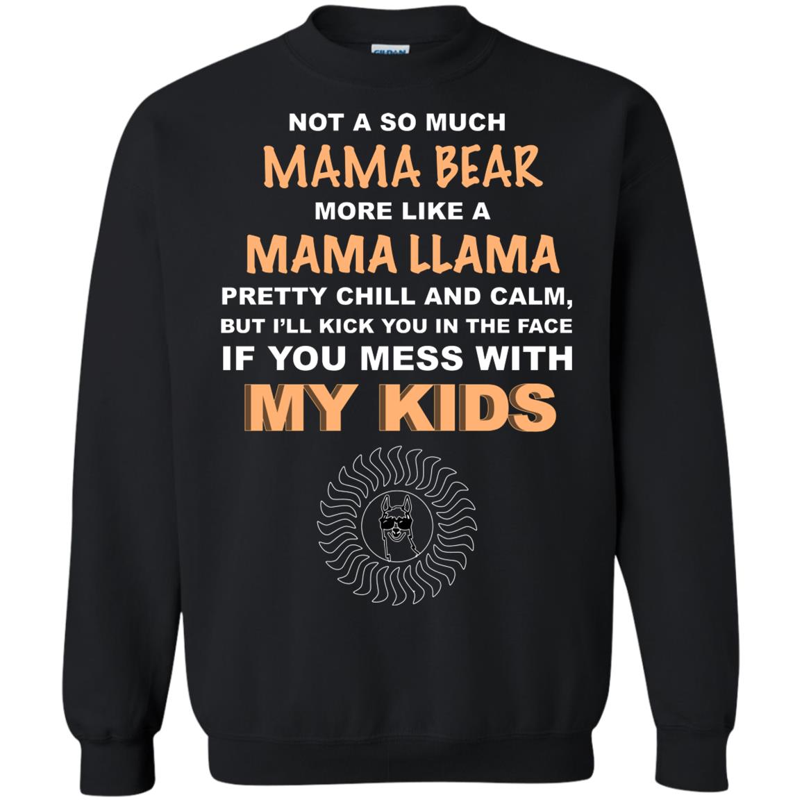 Mama Bear More Like Mama Llama Pretty Chill And Calm But I'll Kicj You In The Face If You Mess With My Kids Black