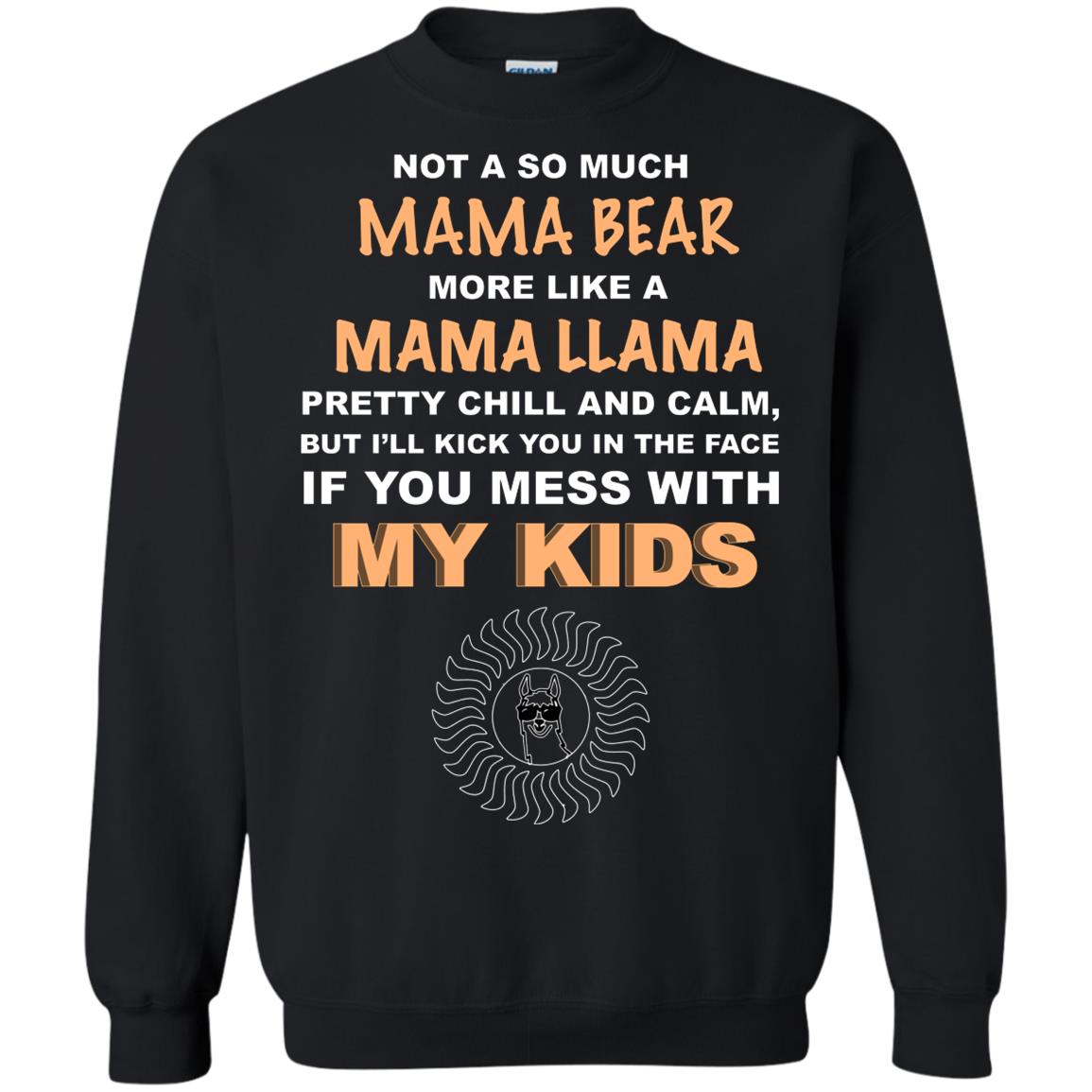 Mama Bear More Like Mama Llama Pretty Chill And Calm But I'll Kicj You In The Face If You Mess With My KidsG180 Gildan Crewneck Pullover Sweatshirt 8 oz.