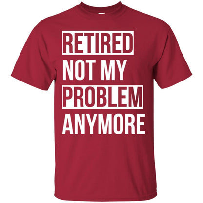 Retired T-shirt Retired Not My Problem Anymore Cardinal