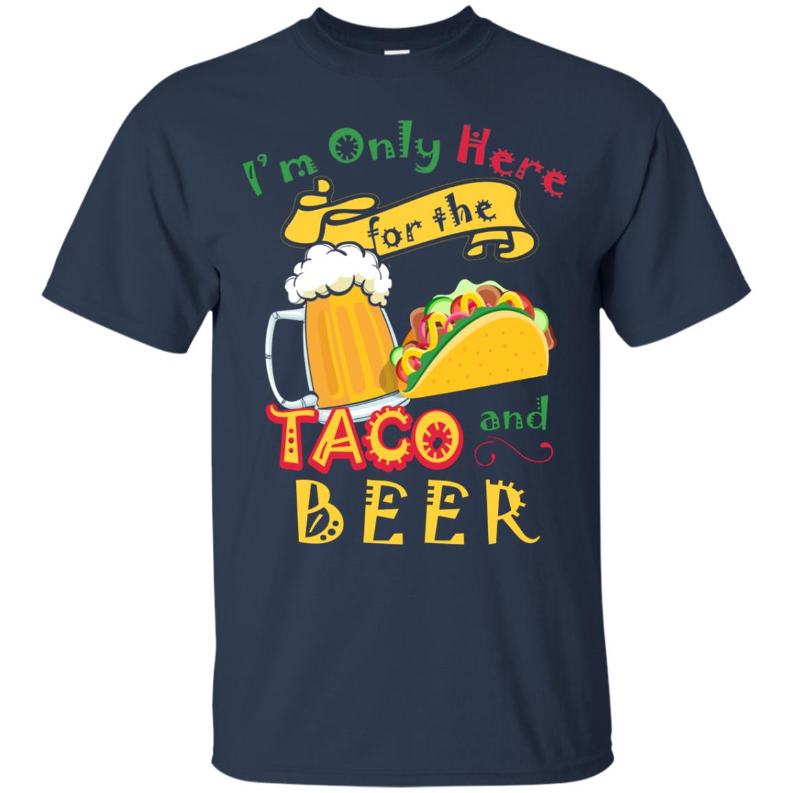 Tacos And Beer Lover Shirt Im Only Here For The Tacos And Beer Navy