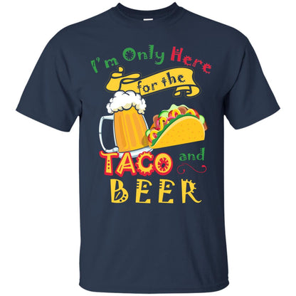 Tacos And Beer Lover Shirt Im Only Here For The Tacos And Beer Navy