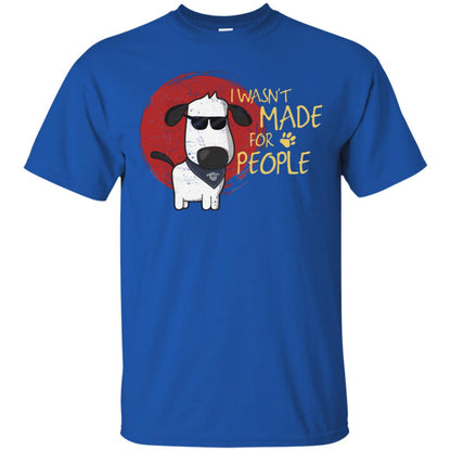 I Wasnt Made For People Dog Quote Shirt Royal