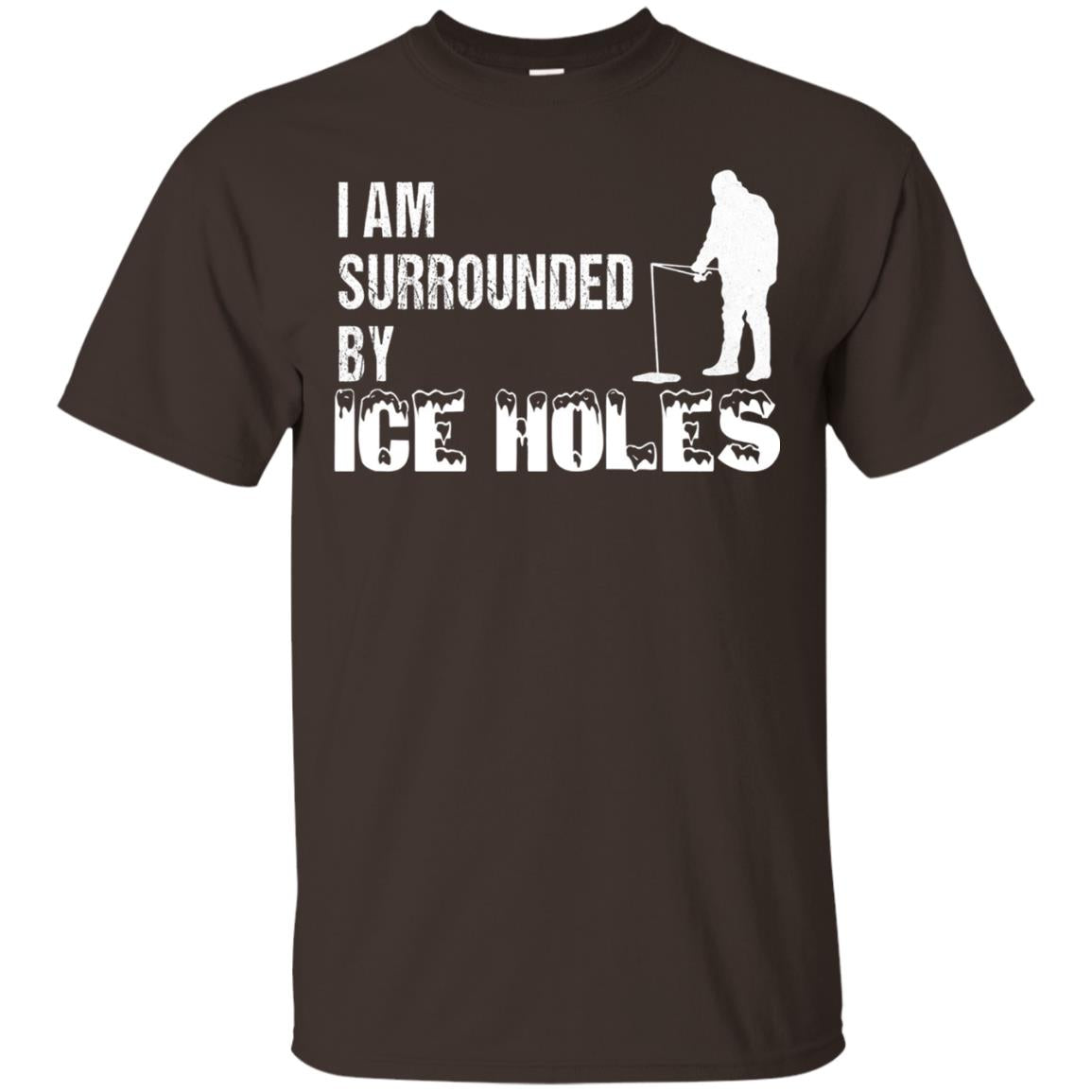 Ice Fishing T-shirt I Am Surrounded By Ice Holes Dark Chocolate