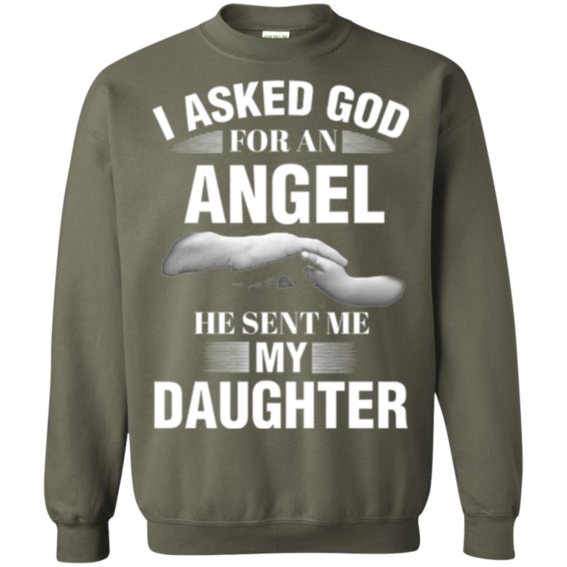 Fathers Day T-shirt I Asked God For An Angel He Sent Me My Daughter Military Green