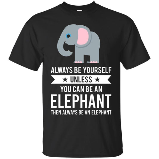 Always Be Yourself Unless You Can Be An Elephant T-shirt Elephant Lovers T-shirt Black