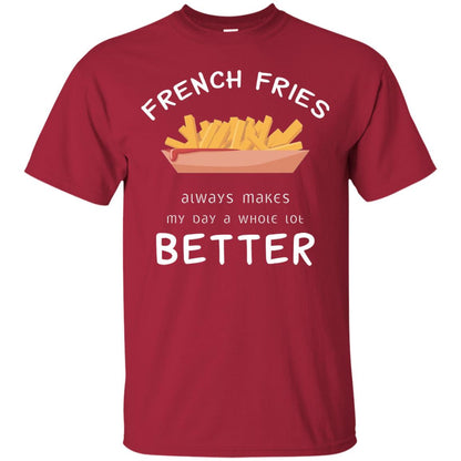 French Fries Always Makes My Day A Whole Lot Better T-shirt Cardinal