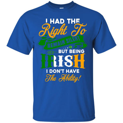 I Had The Right To Remain Silent But Being Irish I Don_t Have The Bility Royal