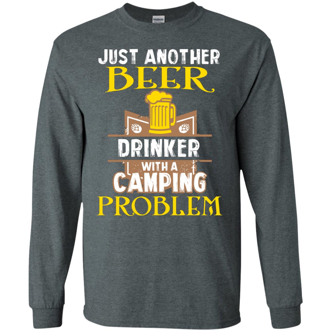 Just Another Beer Drinker With A Camping Problem Cool Shirt For Camper Love Beer Dark Heather