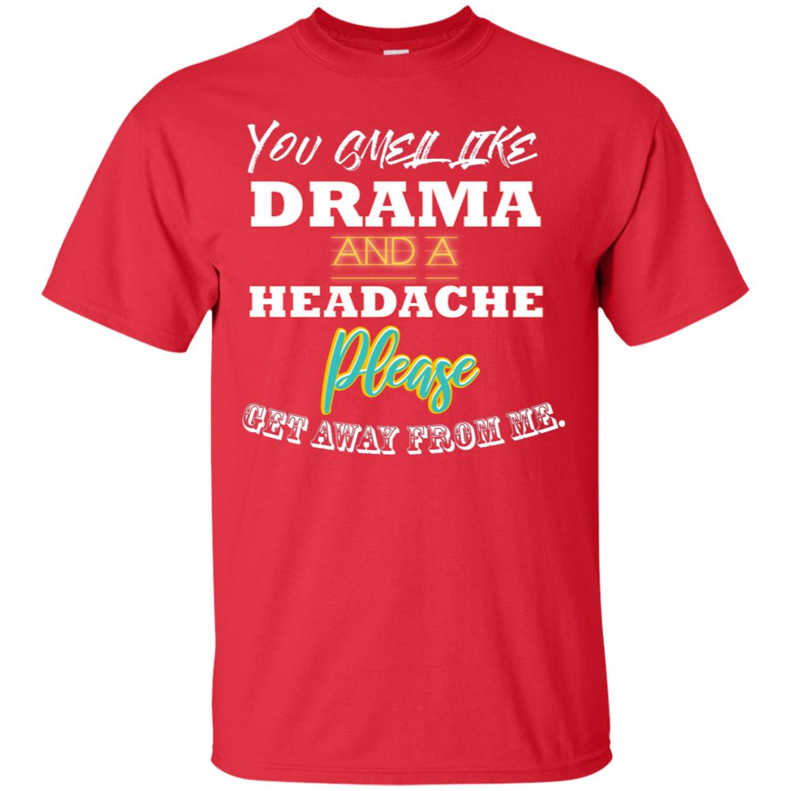 You Smell Like Drama And Headache Please Get Away From Me Shirt Red