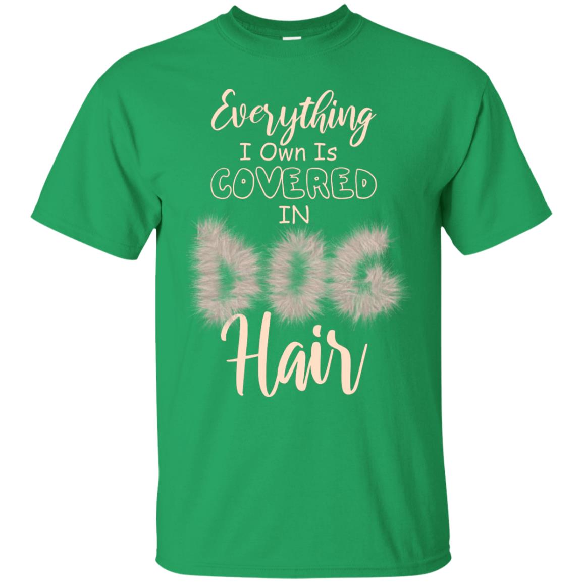 Everything I Own Is Covered In Dog Hair Dog Lovers Shirt Irish Green