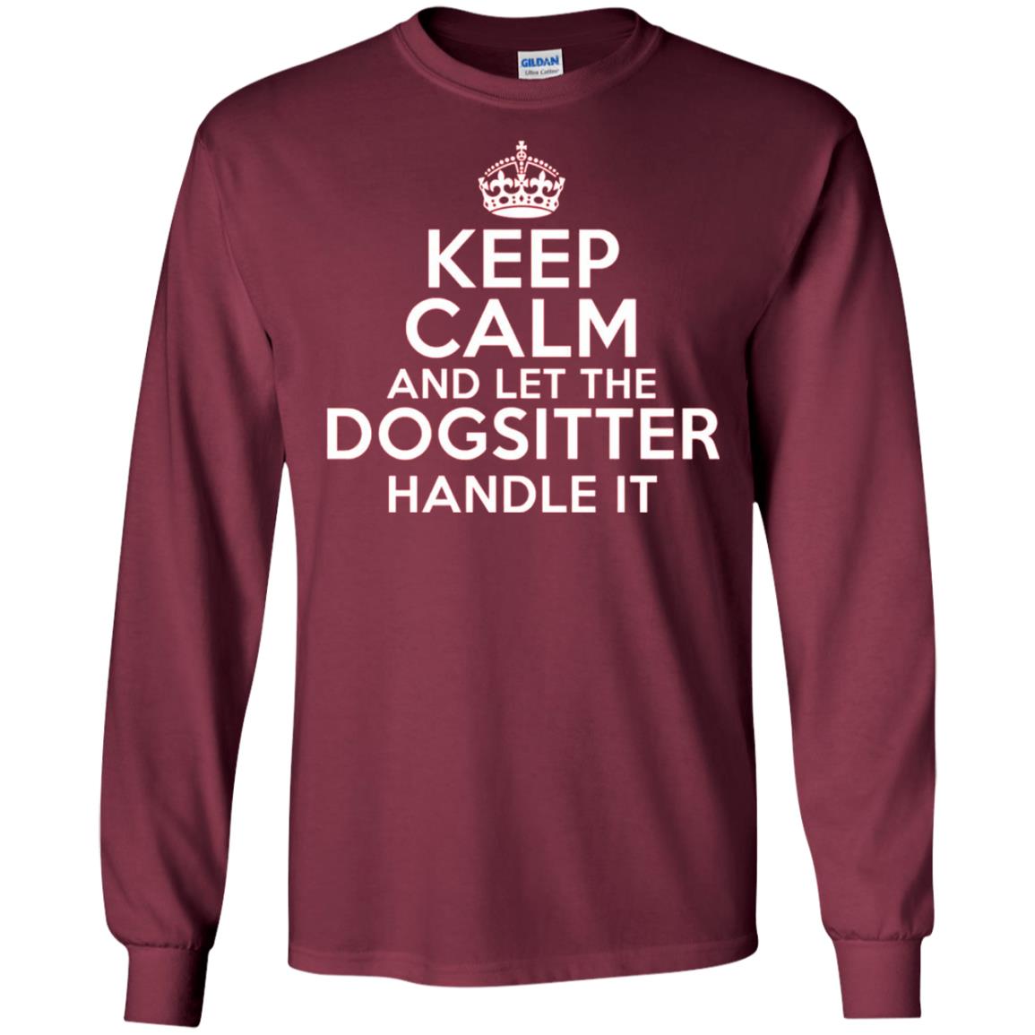 Keep Calm And Let The Dogsitter Handle It T-shirt Maroon
