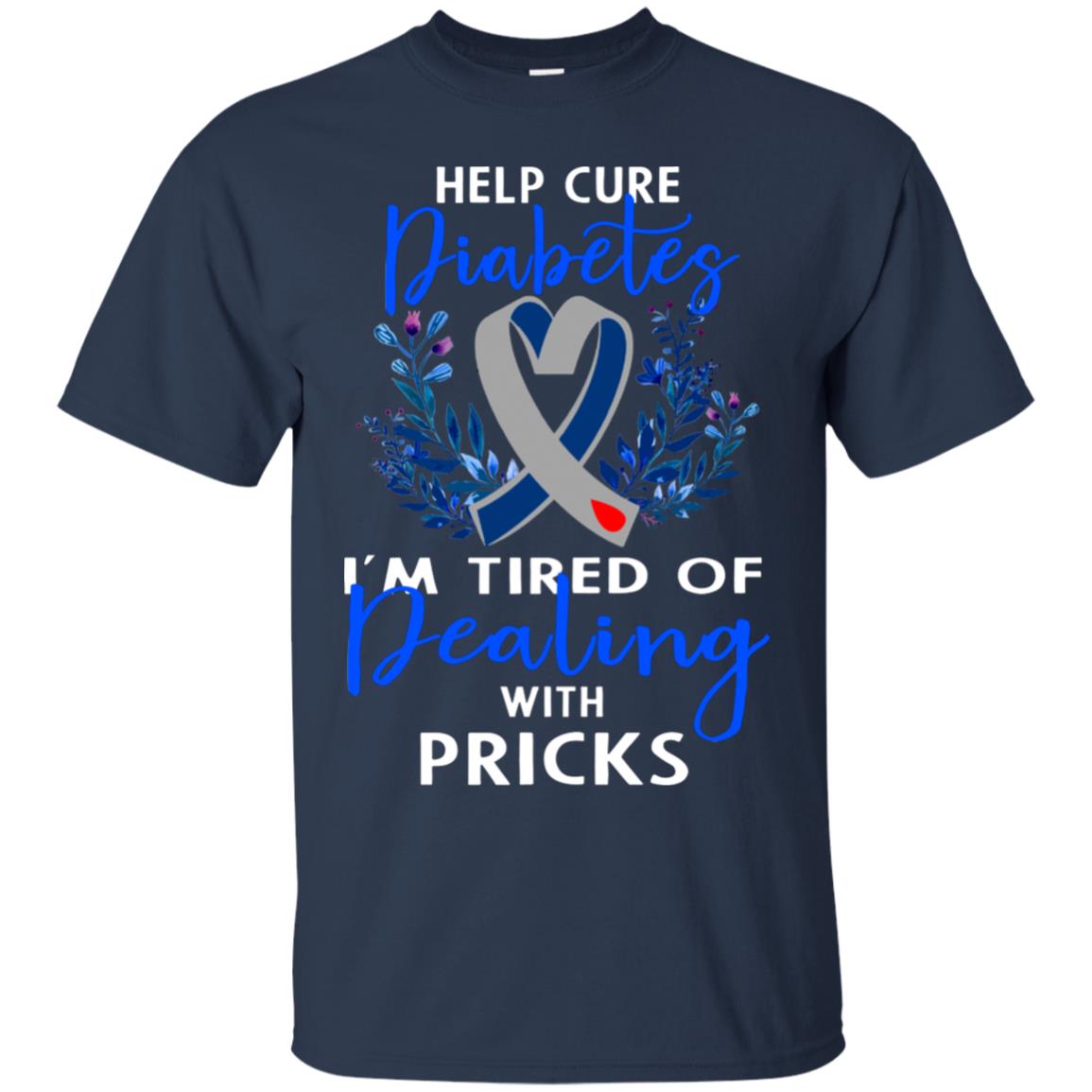 Help Cure Diabetes I'm Tired Of Dealing With Pricks Gift Shirt Navy