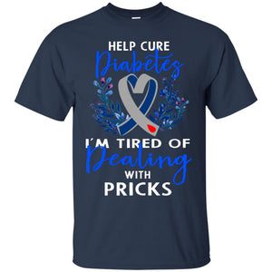 Help Cure Diabetes I'm Tired Of Dealing With Pricks Gift ShirtG200 Gildan Ultra Cotton T-Shirt