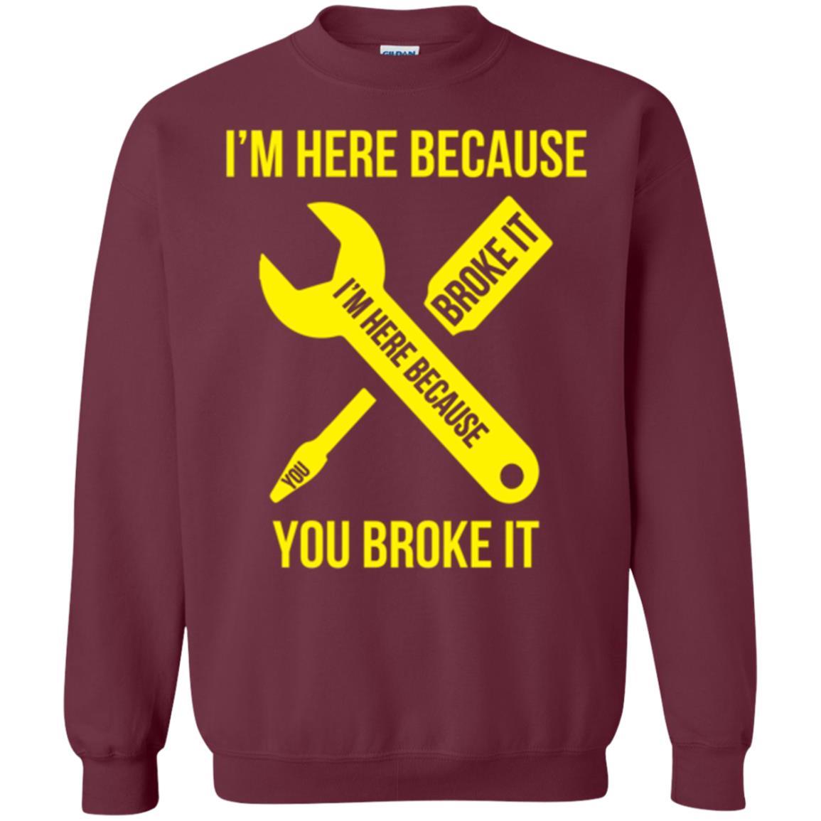 Engineer T-shirt I'm Here Because You Broke It Maroon