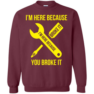 Engineer T-shirt I'm Here Because You Broke It