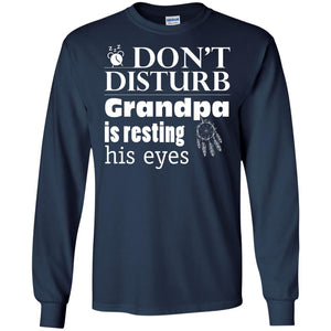 Don't Disturb Grandpa Is Resting His Eyes Funny Granddad ShirtG240 Gildan LS Ultra Cotton T-Shirt
