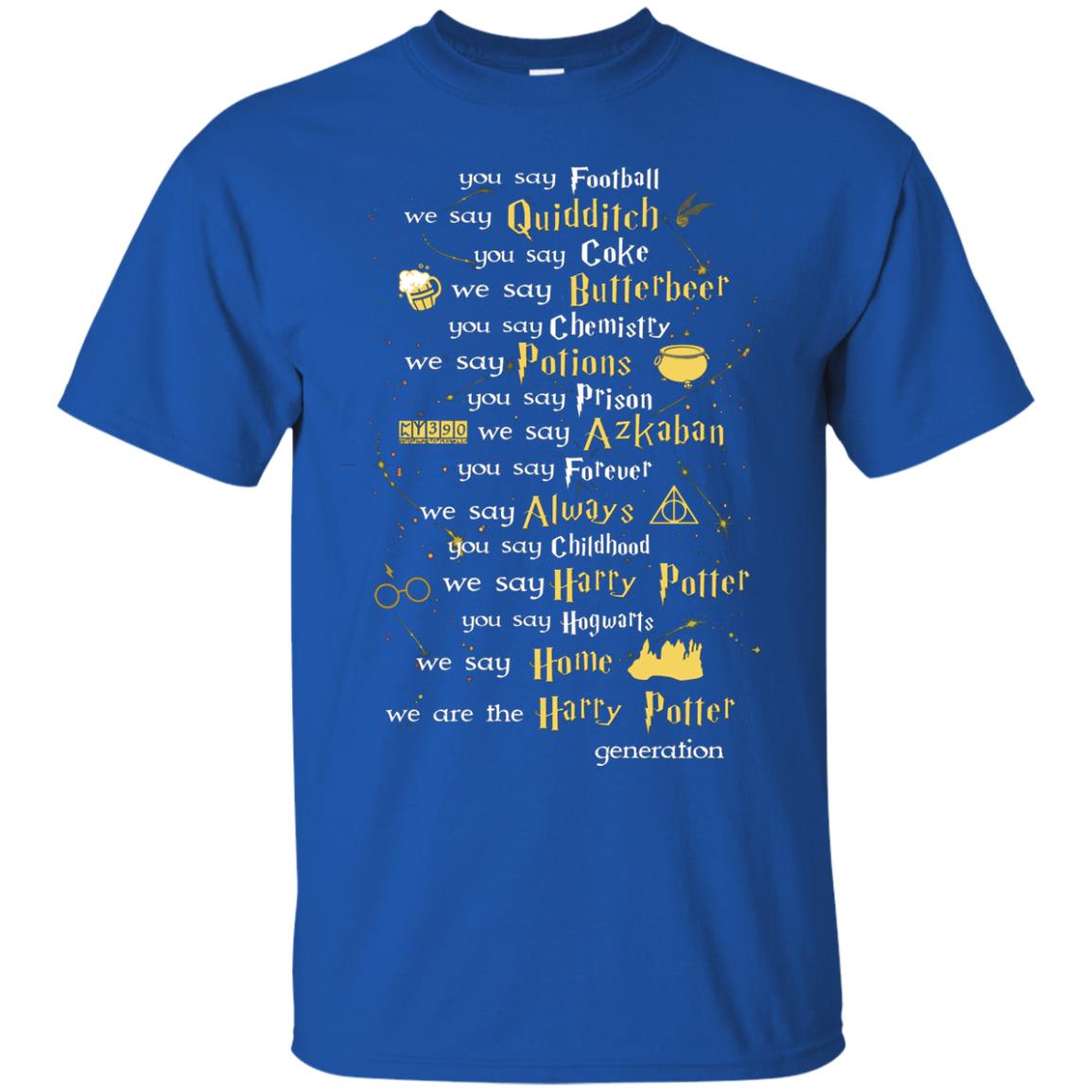 You Say Chilhood We Say Harry Potter You Say Hogwarts We Are Home We Are The Harry Potter ShirtG200 Gildan Ultra Cotton T-Shirt