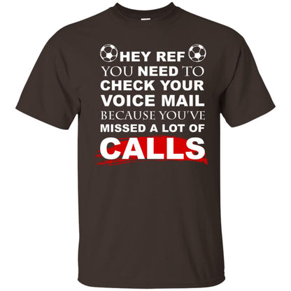 Hey Ref You Need To Check Your Voice Mail Because You've Missed Lot Of Calls Soccer Shirt Dark Chocolate