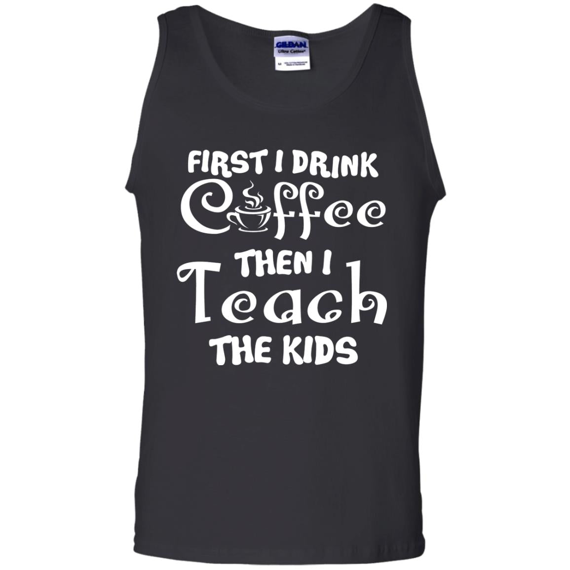 First I Drink Coffee Then I Teach The Kids Funny Coffee Gift Shirt For Teacher Black
