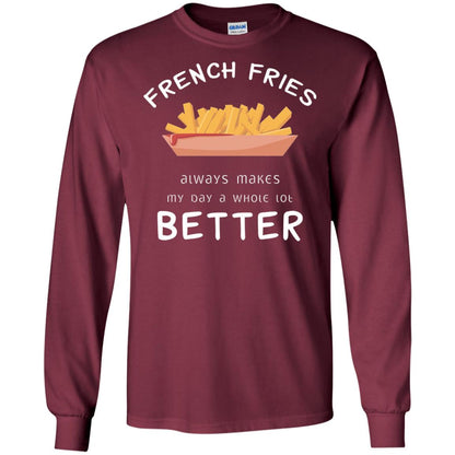 French Fries Always Makes My Day A Whole Lot Better T-shirt Maroon