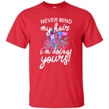 Never Mind My Hair Im Doing Yours Hairstylist Shirt Red