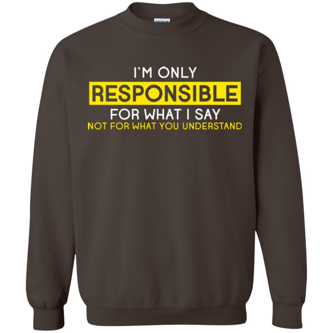 I’m Only Responsible For What I Say Not For What You Understand T-shirt Dark Chocolate