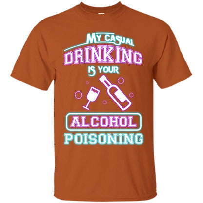 My Casual Drinking Is Your Alcohol Poisoning Shirt Texas Orange