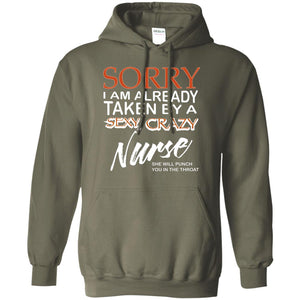 Sorry I Am Already Taken By A Sexy Crazy Nurse She Will Punch You In The Throat Husband Wife Nursing ShirtG185 Gildan Pullover Hoodie 8 oz.