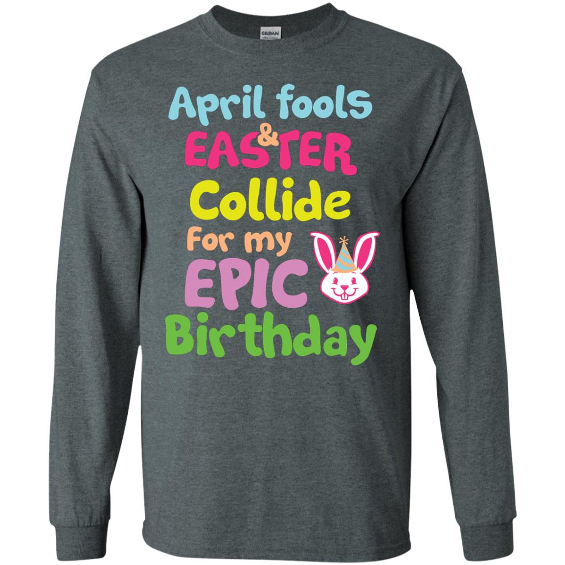 April Fools And Easter Collide For My Epic Birthday Gift Shirt For Easter Day Dark Heather