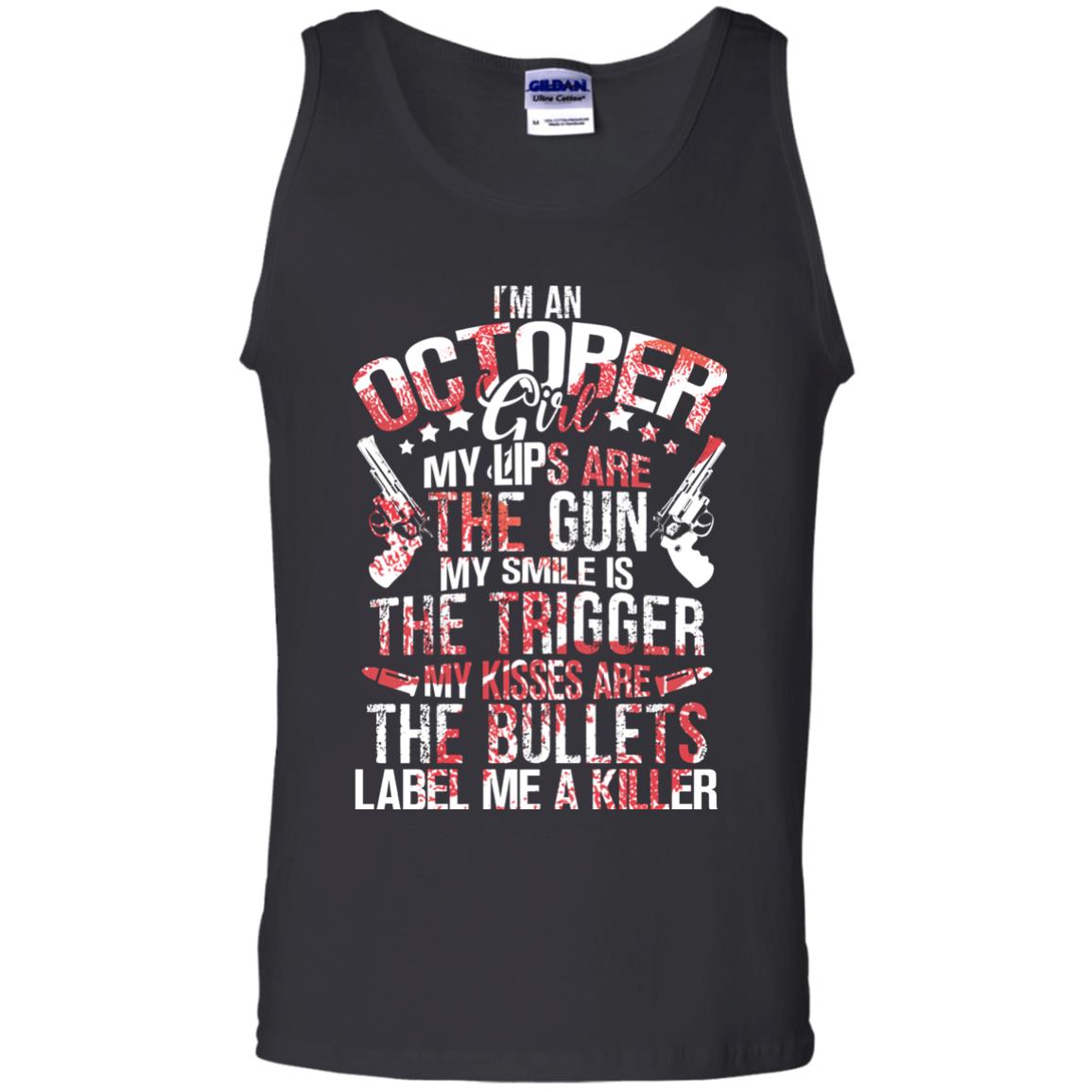 I_m An October Girl My Lips Are The Gun My Smile Is The Trigger My Kisses Are The Bullets Label Me A KillerG220 Gildan 100% Cotton Tank Top