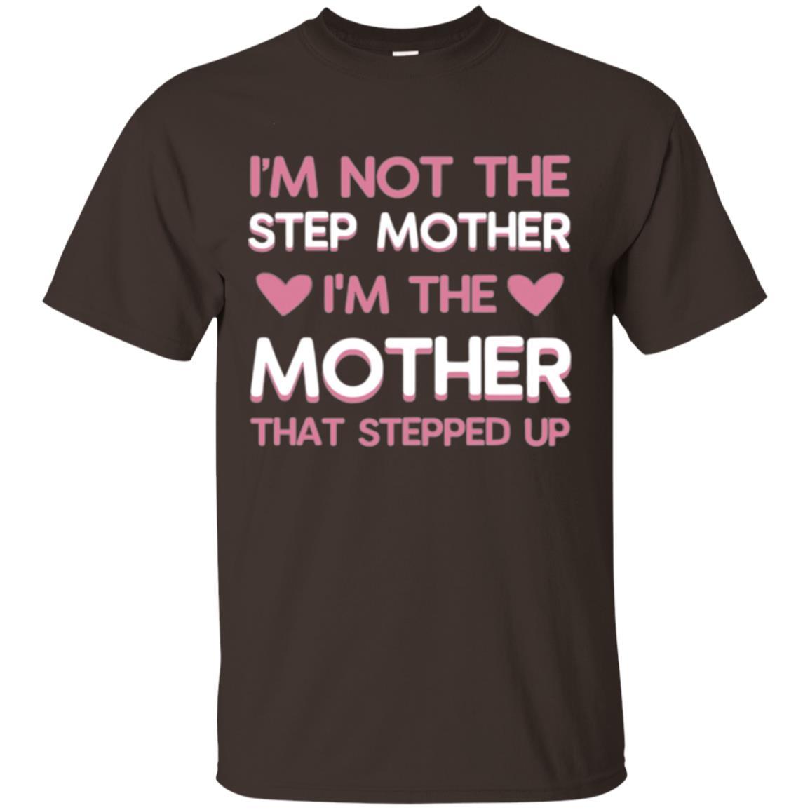 Mommy T-shirt I'm Not The Step Mother I'm The Mother That Stepped Up Dark Chocolate
