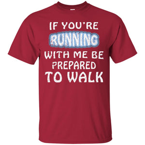 If You're Running With Me Be Prepared To Walk ShirtG200 Gildan Ultra Cotton T-Shirt